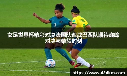 女足世界杯精彩对决法国队迎战巴西队期待巅峰对决与荣耀时刻