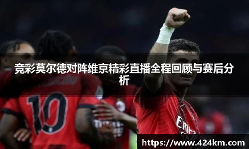 竞彩莫尔德对阵维京精彩直播全程回顾与赛后分析